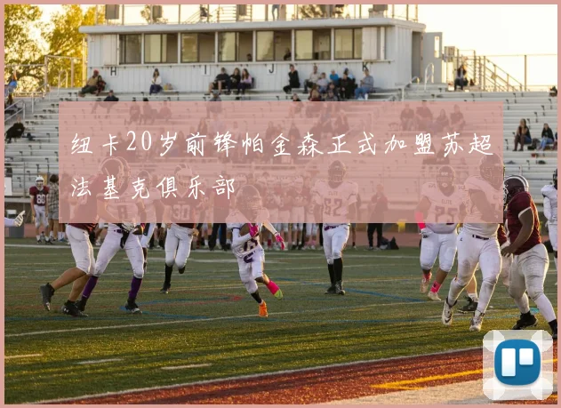 纽卡20岁前锋帕金森正式加盟苏超法基克俱乐部