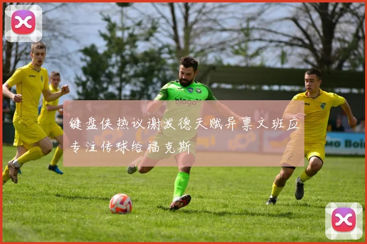 键盘侠热议谢泼德天赋异禀文班应专注传球给福克斯